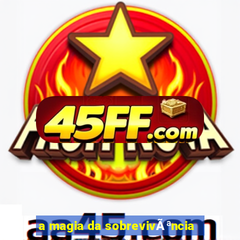 a magia da sobrevivÃªncia